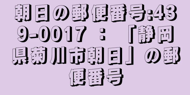 朝日の郵便番号:439-0017 ： 「静岡県菊川市朝日」の郵便番号