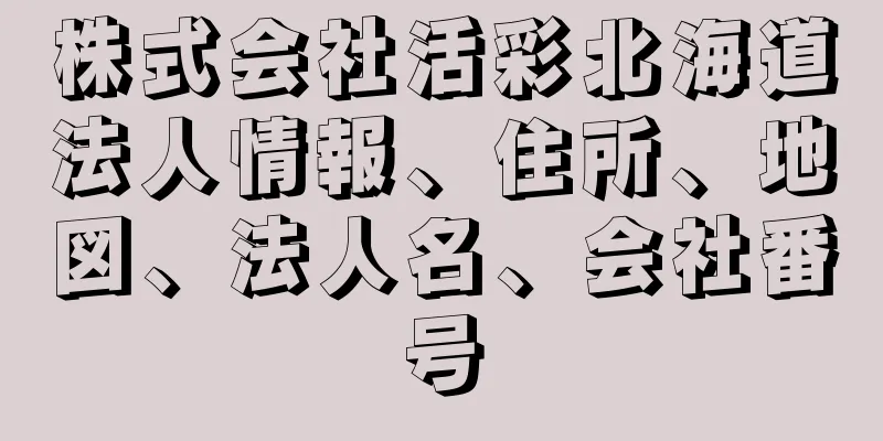 株式会社活彩北海道法人情報、住所、地図、法人名、会社番号