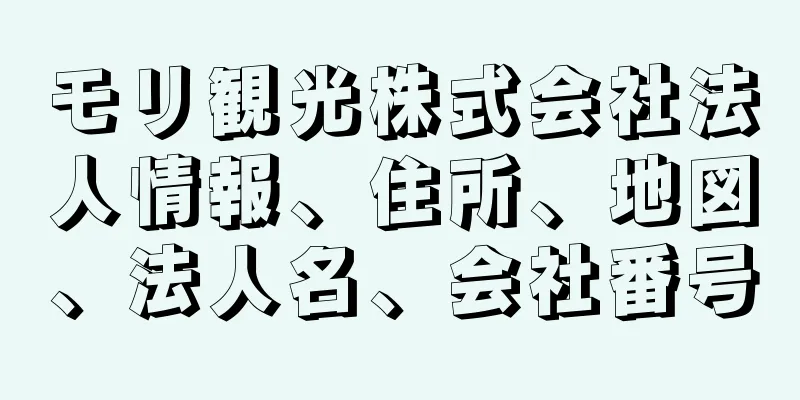 モリ観光株式会社法人情報、住所、地図、法人名、会社番号