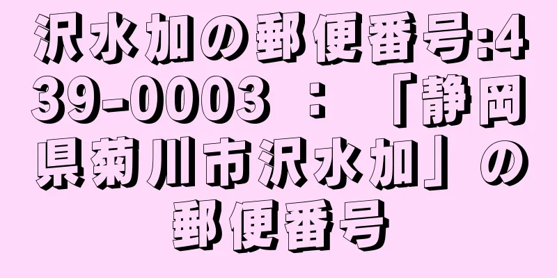 沢水加の郵便番号:439-0003 ： 「静岡県菊川市沢水加」の郵便番号