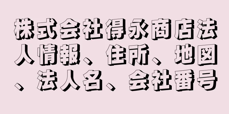 株式会社得永商店法人情報、住所、地図、法人名、会社番号