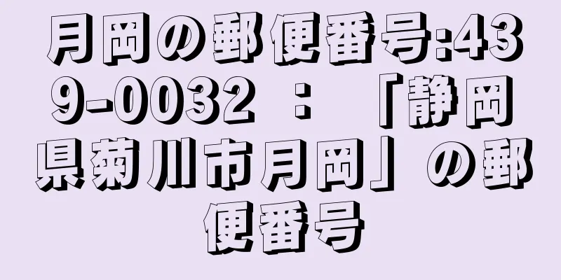 月岡の郵便番号:439-0032 ： 「静岡県菊川市月岡」の郵便番号