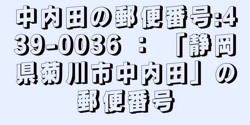 中内田の郵便番号:439-0036 ： 「静岡県菊川市中内田」の郵便番号