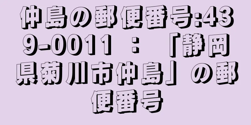 仲島の郵便番号:439-0011 ： 「静岡県菊川市仲島」の郵便番号