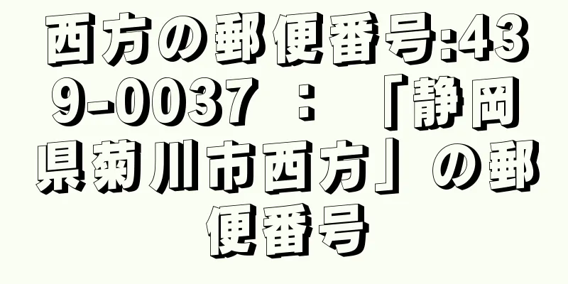 西方の郵便番号:439-0037 ： 「静岡県菊川市西方」の郵便番号