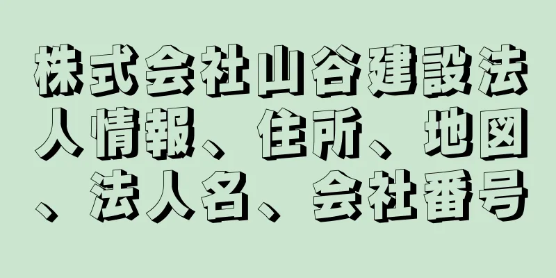 株式会社山谷建設法人情報、住所、地図、法人名、会社番号