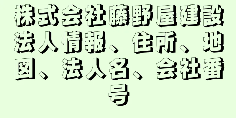 株式会社藤野屋建設法人情報、住所、地図、法人名、会社番号