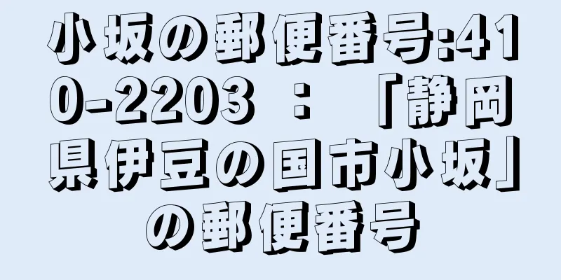 小坂の郵便番号:410-2203 ： 「静岡県伊豆の国市小坂」の郵便番号