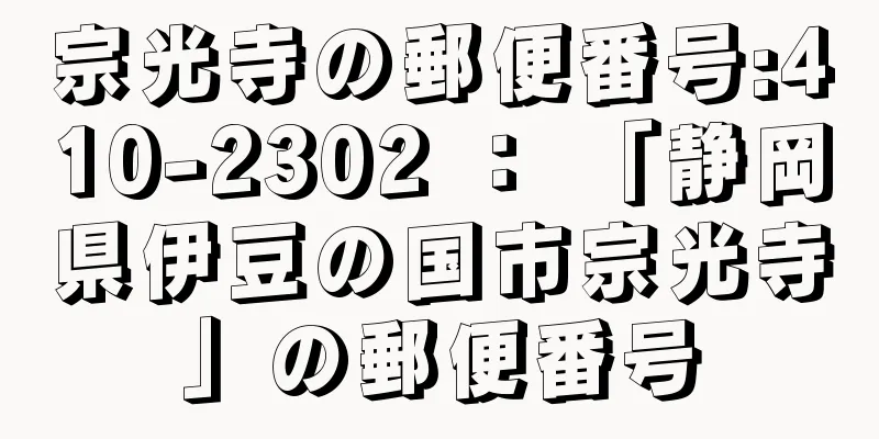 宗光寺の郵便番号:410-2302 ： 「静岡県伊豆の国市宗光寺」の郵便番号