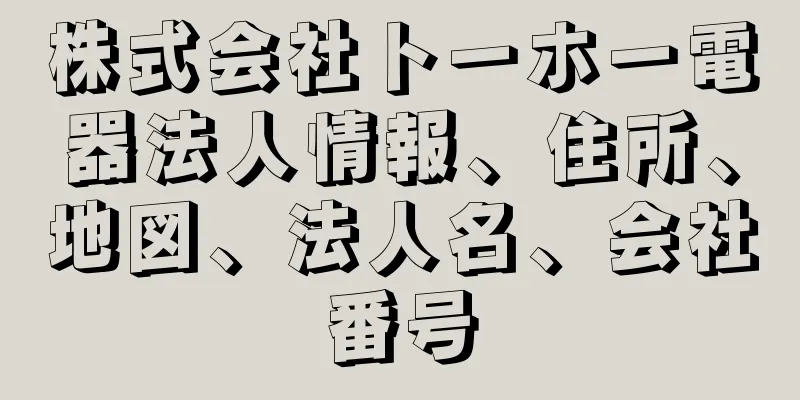 株式会社トーホー電器法人情報、住所、地図、法人名、会社番号