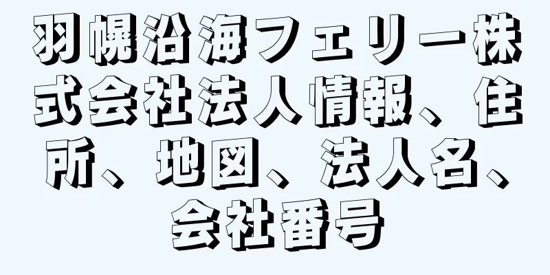 羽幌沿海フェリー株式会社法人情報、住所、地図、法人名、会社番号