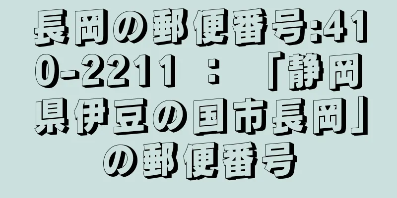 長岡の郵便番号:410-2211 ： 「静岡県伊豆の国市長岡」の郵便番号