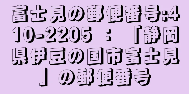 富士見の郵便番号:410-2205 ： 「静岡県伊豆の国市富士見」の郵便番号