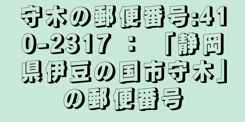 守木の郵便番号:410-2317 ： 「静岡県伊豆の国市守木」の郵便番号