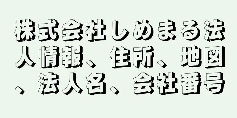 株式会社しめまる法人情報、住所、地図、法人名、会社番号