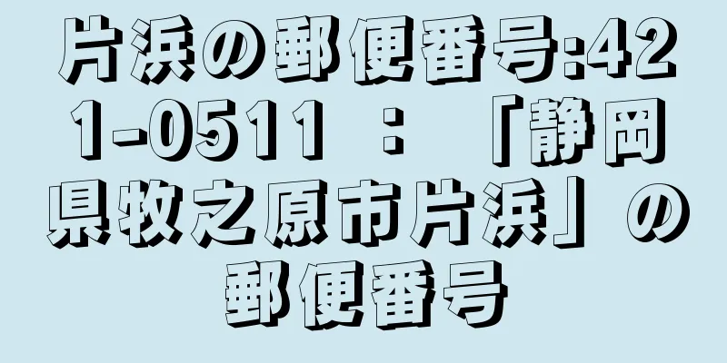 片浜の郵便番号:421-0511 ： 「静岡県牧之原市片浜」の郵便番号