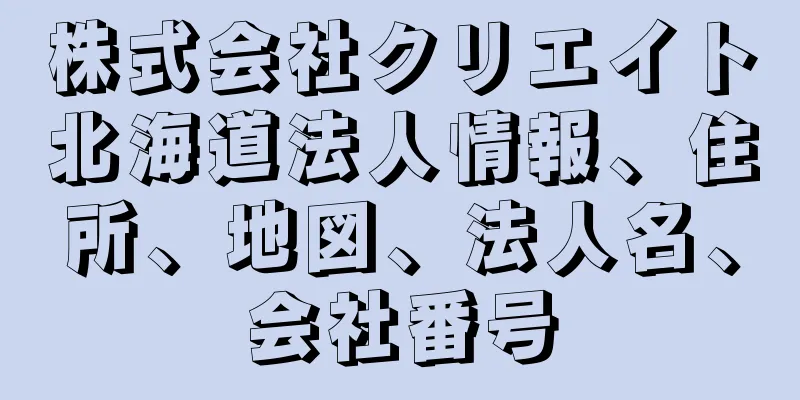 株式会社クリエイト北海道法人情報、住所、地図、法人名、会社番号