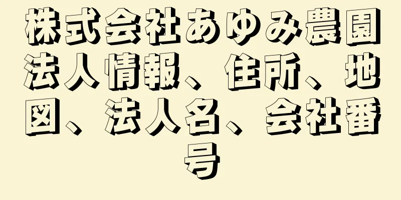 株式会社あゆみ農園法人情報、住所、地図、法人名、会社番号