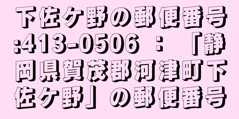 下佐ケ野の郵便番号:413-0506 ： 「静岡県賀茂郡河津町下佐ケ野」の郵便番号