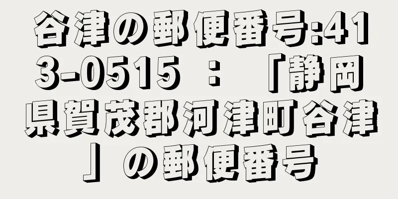 谷津の郵便番号:413-0515 ： 「静岡県賀茂郡河津町谷津」の郵便番号