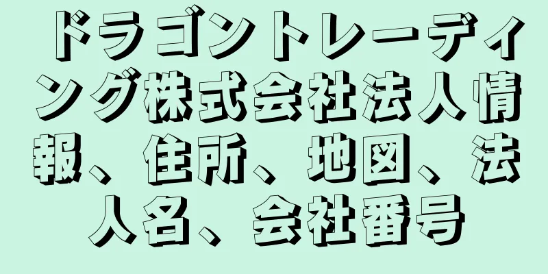 ドラゴントレーディング株式会社法人情報、住所、地図、法人名、会社番号
