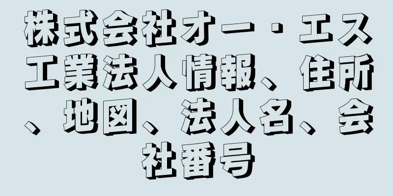 株式会社オー・エス工業法人情報、住所、地図、法人名、会社番号