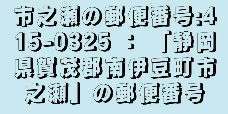 市之瀬の郵便番号:415-0325 ： 「静岡県賀茂郡南伊豆町市之瀬」の郵便番号