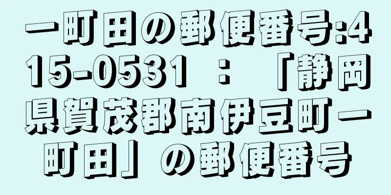 一町田の郵便番号:415-0531 ： 「静岡県賀茂郡南伊豆町一町田」の郵便番号