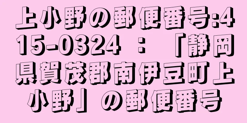 上小野の郵便番号:415-0324 ： 「静岡県賀茂郡南伊豆町上小野」の郵便番号