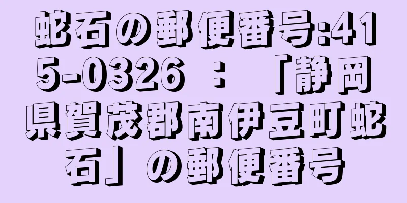 蛇石の郵便番号:415-0326 ： 「静岡県賀茂郡南伊豆町蛇石」の郵便番号