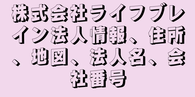 株式会社ライフブレイン法人情報、住所、地図、法人名、会社番号