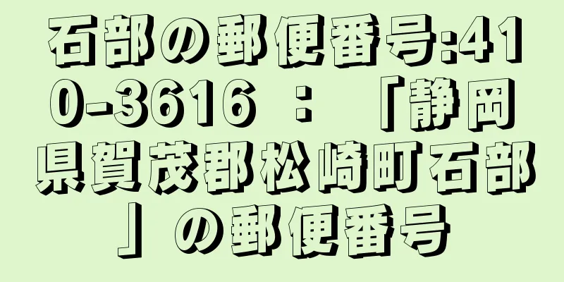 石部の郵便番号:410-3616 ： 「静岡県賀茂郡松崎町石部」の郵便番号