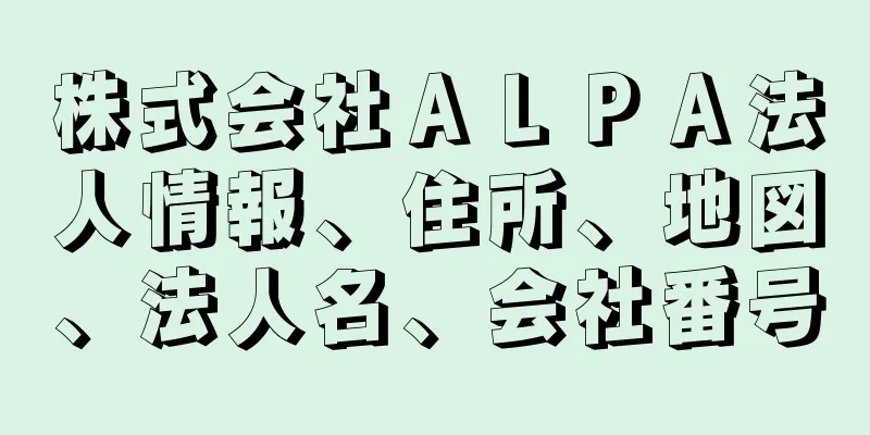 株式会社ＡＬＰＡ法人情報、住所、地図、法人名、会社番号