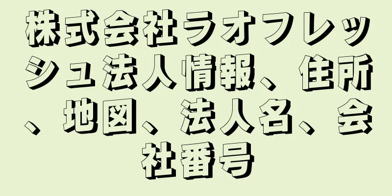 株式会社ラオフレッシュ法人情報、住所、地図、法人名、会社番号