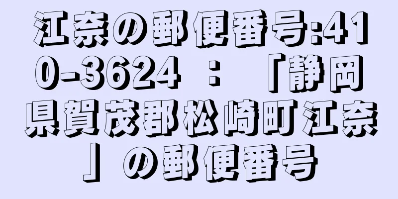 江奈の郵便番号:410-3624 ： 「静岡県賀茂郡松崎町江奈」の郵便番号