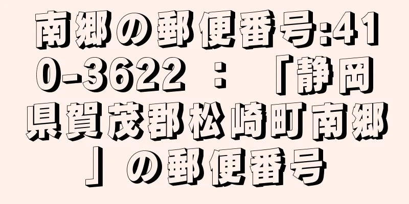 南郷の郵便番号:410-3622 ： 「静岡県賀茂郡松崎町南郷」の郵便番号