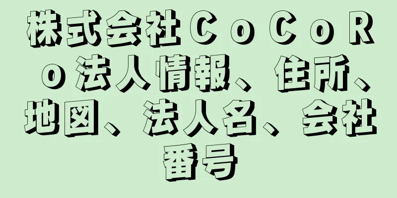 株式会社ＣｏＣｏＲｏ法人情報、住所、地図、法人名、会社番号