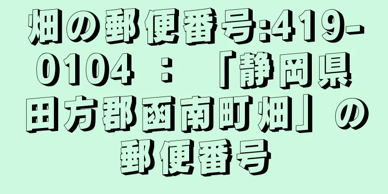 畑の郵便番号:419-0104 ： 「静岡県田方郡函南町畑」の郵便番号