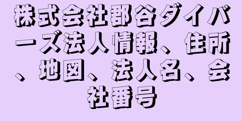 株式会社郡谷ダイバーズ法人情報、住所、地図、法人名、会社番号