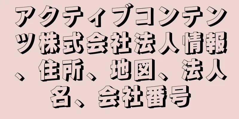 アクティブコンテンツ株式会社法人情報、住所、地図、法人名、会社番号