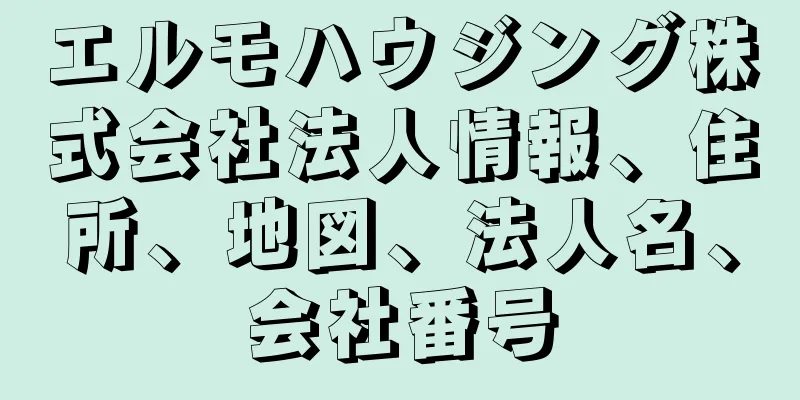 エルモハウジング株式会社法人情報、住所、地図、法人名、会社番号