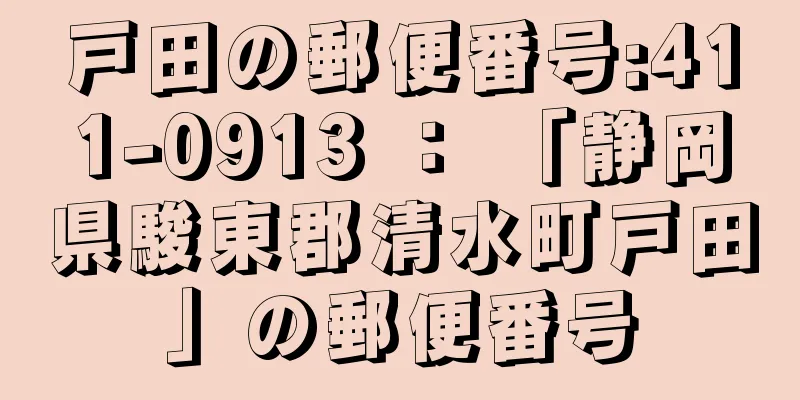 戸田の郵便番号:411-0913 ： 「静岡県駿東郡清水町戸田」の郵便番号