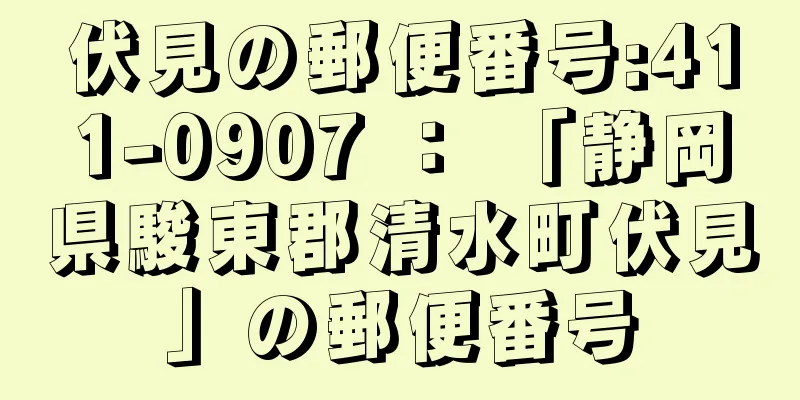 伏見の郵便番号:411-0907 ： 「静岡県駿東郡清水町伏見」の郵便番号