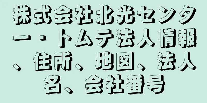株式会社北光センター・トムテ法人情報、住所、地図、法人名、会社番号