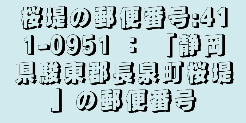 桜堤の郵便番号:411-0951 ： 「静岡県駿東郡長泉町桜堤」の郵便番号