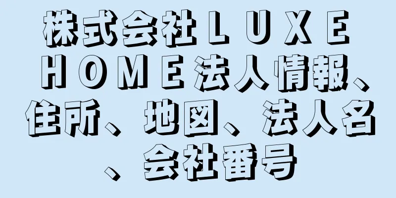 株式会社ＬＵＸＥ　ＨＯＭＥ法人情報、住所、地図、法人名、会社番号