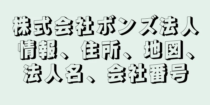 株式会社ボンズ法人情報、住所、地図、法人名、会社番号