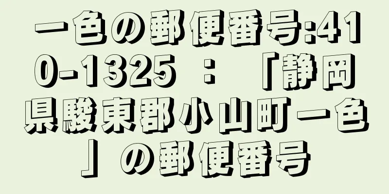 一色の郵便番号:410-1325 ： 「静岡県駿東郡小山町一色」の郵便番号