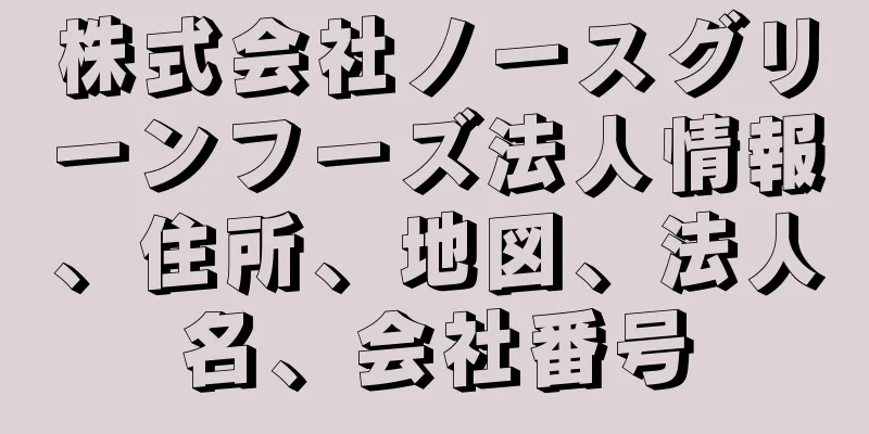 株式会社ノースグリーンフーズ法人情報、住所、地図、法人名、会社番号