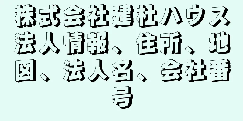 株式会社建杜ハウス法人情報、住所、地図、法人名、会社番号